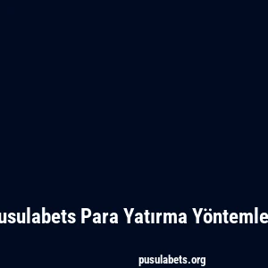 Pusulabets Para Yatırma Yöntemleri
