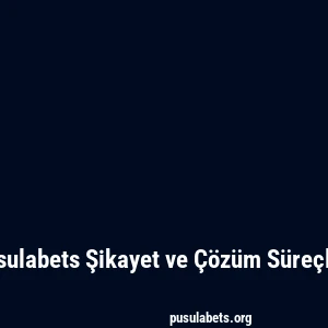 Pusulabets Şikayet ve Çözüm Süreçleri